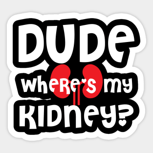 dude wheres my kidney Sticker